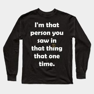 I'm That Person You Saw in That Thing That One Time 2 Long Sleeve T-Shirt